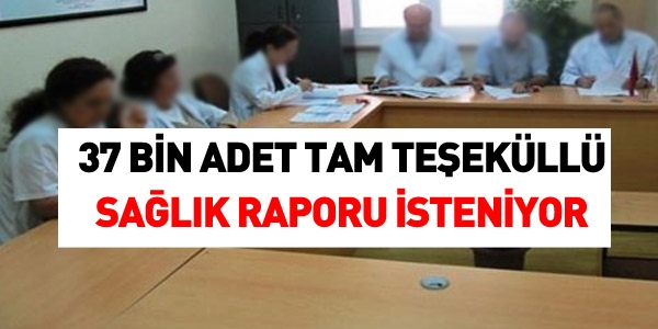 37 bin adet sağlık kurulu raporu istemek uygun mu?