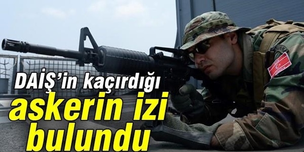 DAİŞ'in kaçırdığı askerin izi bulundu