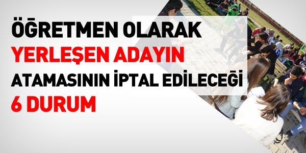 Yerleşen öğretmen, bu hatayı yapmış ise, ataması iptal edilir