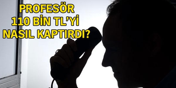Profesör, sahte bankacı tuzağına 110 bin TL kaptırdı