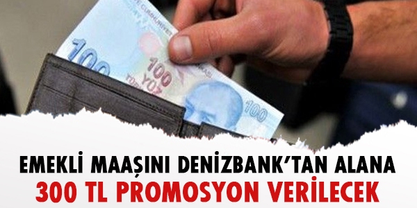 Emekli maaşını Denizbank'tan alana, 300 TL promosyon