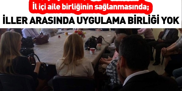 İl içi aile birliği uygulamasında, birliktelik yok