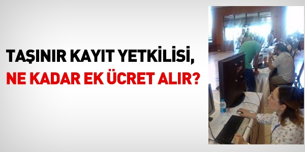 Taşınır kayıt yetkilisi ne kadar ek ücret alır?