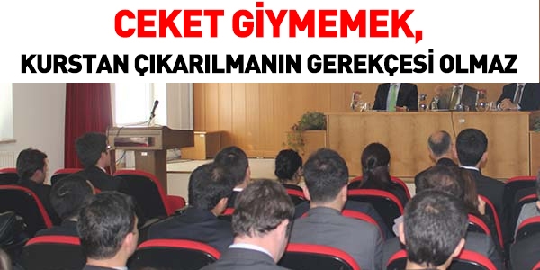 Ceket giymemek, kurstan çıkarılmanın gerekçesi olmaz