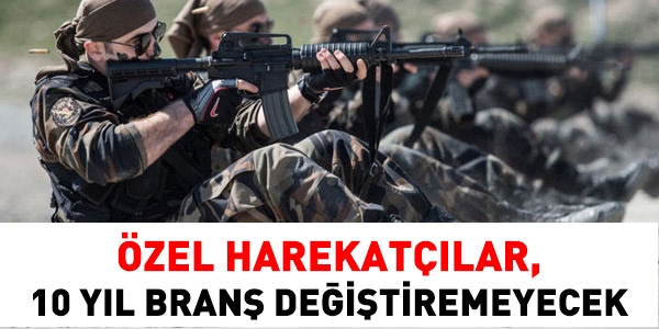 Özel harekatçılar, 10 yıl branş değiştiremeyecek
