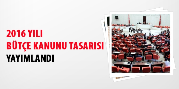 2016 yılı Bütçe Kanun Tasarısı yayımlandı