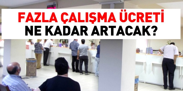 Memurun fazla çalışması, yüzde 6 oranında artacak