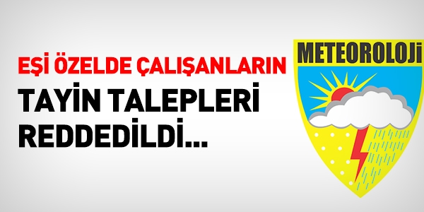 Meteoroloji'de, eş durumu tayin taleplerine toplu red