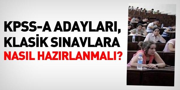 KPSS-A adayları, klasik sınavlara nası hazırlanmalı?