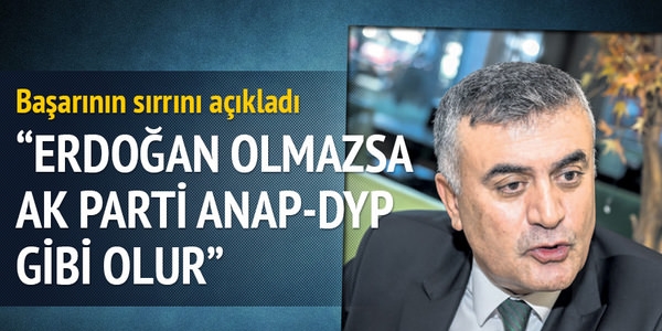 'Erdoan olmazsa AK Parti, ANAP ve DYP gibi olur'