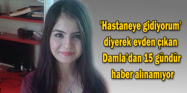 18 yaşındaki Damla'dan 15 gündür haber alınamıyor