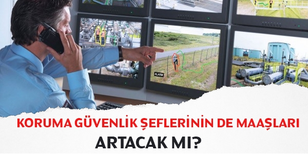 Koruma güvenlik şeflerinin de maşları artacak mı?