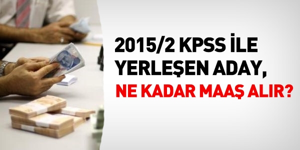 2015/2 KPSS ile yerleşen, ne kadar maaş alır?