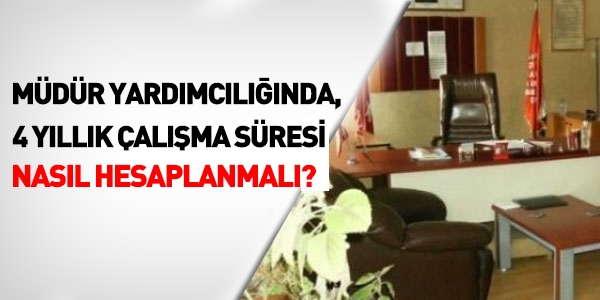 Müdür yardımcılığında, 4 yıllık süre nasıl hesaplanmalı?