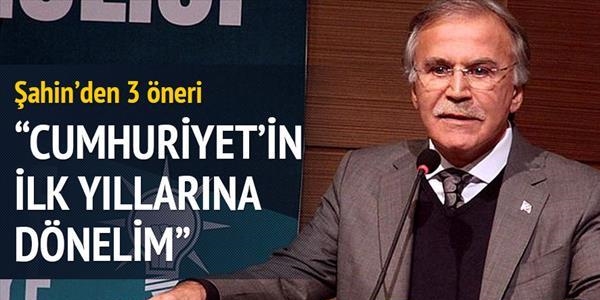 Şahin: Cumhuriyetin ilk yıllarına dönelim
