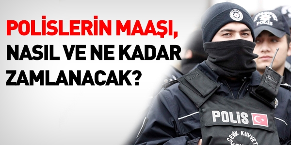 Polislerin maa, nasl ve ne kadar zamlanacak?