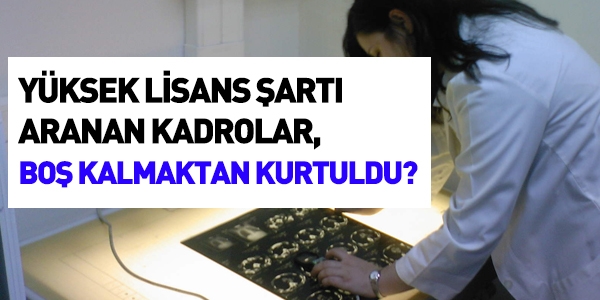 Yksek lisans art aranan kadrolar, bo kalmaktan nasl kurtuldu?