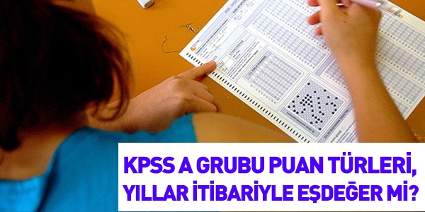 KPSS A Grubu puan türleri, yıllar itibariyle eşdeğer mi?