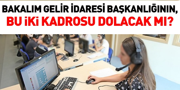Bakalım, Gelir İdaresinin 2 kadrosu dolacak mı?