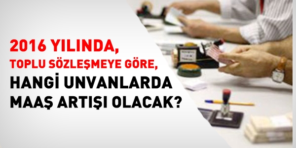 Toplu sözleşme gereğince, 2016'da zam alacak memurlar