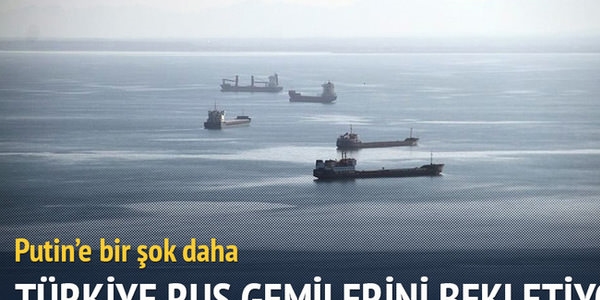 Türkiye Rus gemilerini limanda bekletiyor