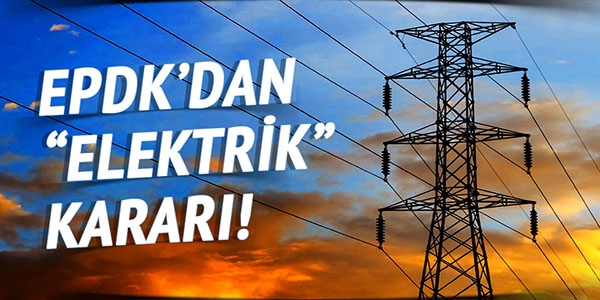 EPDK'dan elektrik karar