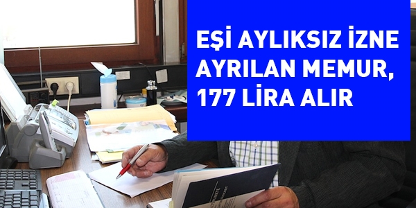 Ei aylksz izne ayrlan memur 177 lira alr