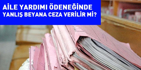 Aile yardımı ödeneğinde, yanlış beyana disiplin cezası verilir mi?