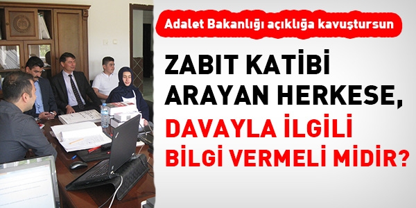 Zabıt katibi, arayan herkese davayla ilgili bilgi vermeli midir?