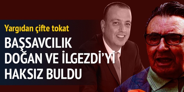 Başsavcılık, Doğan ve İlgezdi'yi haksız buldu