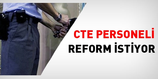CTE personeli reform istiyor