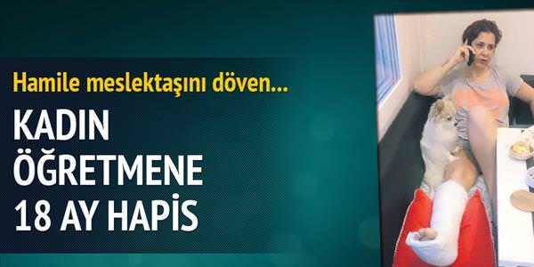 Hamile meslektaşını döven öğretmene 18 ay hapis