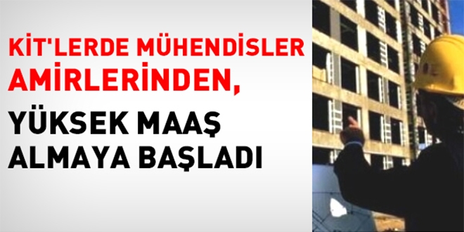KİT'lerde mühendisler amirlerinden yüksek maaş almaya başladı