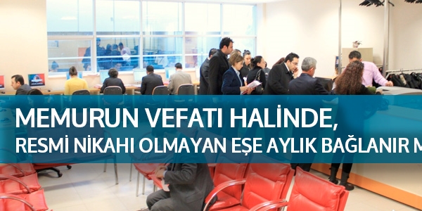 Memurun vefat halinde, resmi nikahl olmayan ee aylk balanr m?