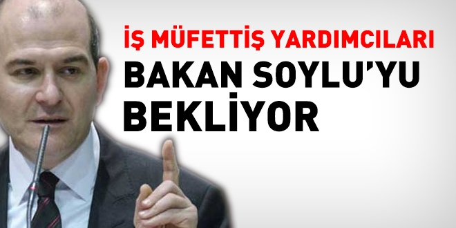 İş müfettiş yardımcıları Süleyman Soylu'yu bekliyor