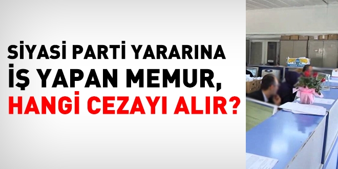 Siyasi parti yararına iş yapan memur ne ceza alır?