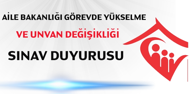 Aile Bakanlığı görevde yükselme ve unvan değişikliği sınav duyurusu
