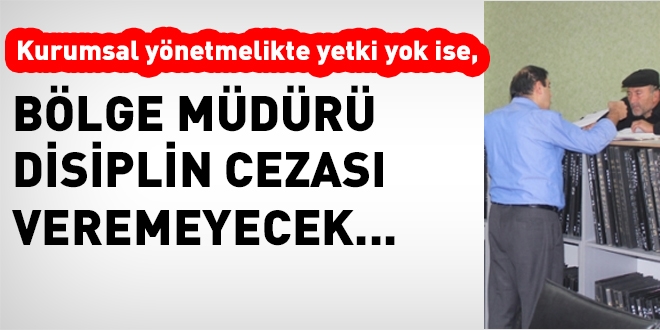 Bölge müdürü disiplin cezası verebilir mi?