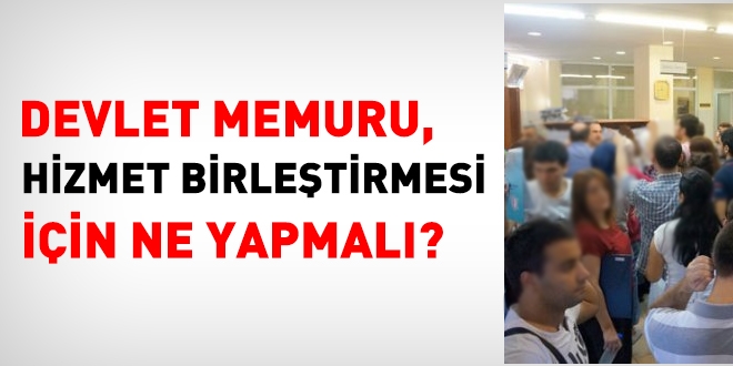 Memurların hizmet birleştirme işlemleri nasıl yapılır?