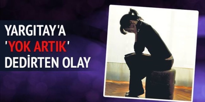 Yargıtay 'yok artık' dedi!