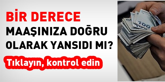 1 derece maaşınıza doğru olarak yansıdı mı?