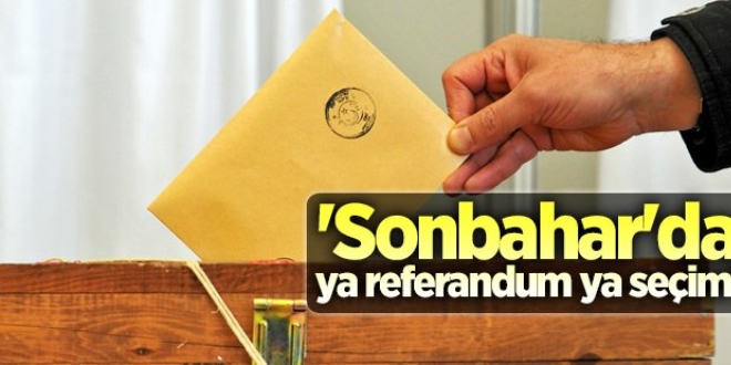 'Sonbahar'da ya referandum ya seçim'