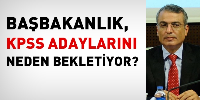 Başbakanlık, KPSS adaylarını neden bekletiyor?