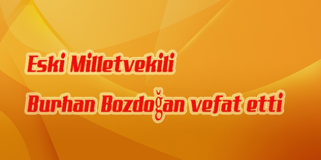 Eski Milletvekili Burhan Bozdoğan vefat etti