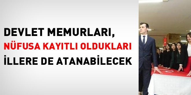 Memurlar, artık nüfusa kayıtlı oldukları illere atanabilecek