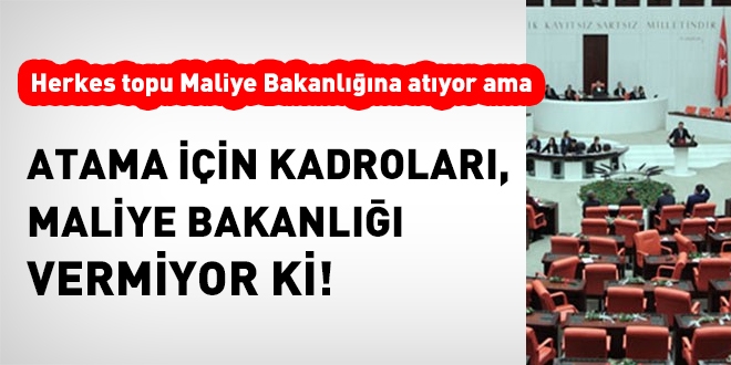 Atama iin kadrolar, Maliye Bakanl vermiyor ki!