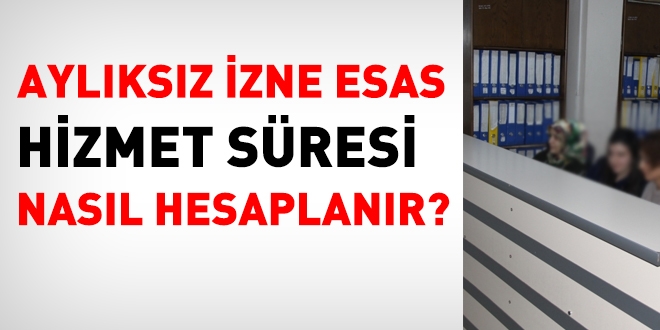 Aylksz izne esas hizmet sresi nasl hesaplanr?