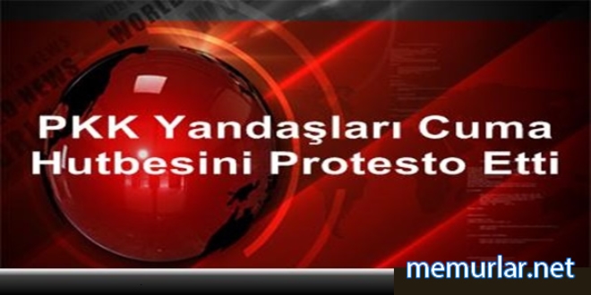 PKK yandaşları, cuma hutbesini protesto etti