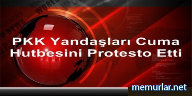 PKK yandalar, cuma hutbesini protesto etti