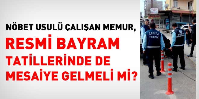 24 saat esasna gre alan memur, resmi bayram tatillerinde de mesaiye gelmeli mi?